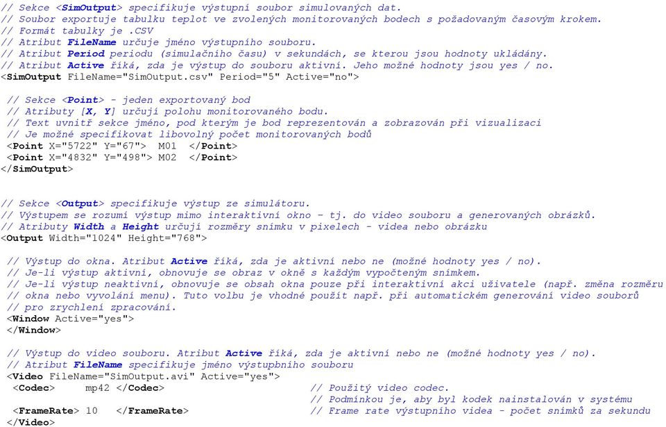 // Atribut Active říká, zda je výstup do souboru aktivní. Jeho možné hodnoty jsou yes / no. <SimOutput FileName="SimOutput.