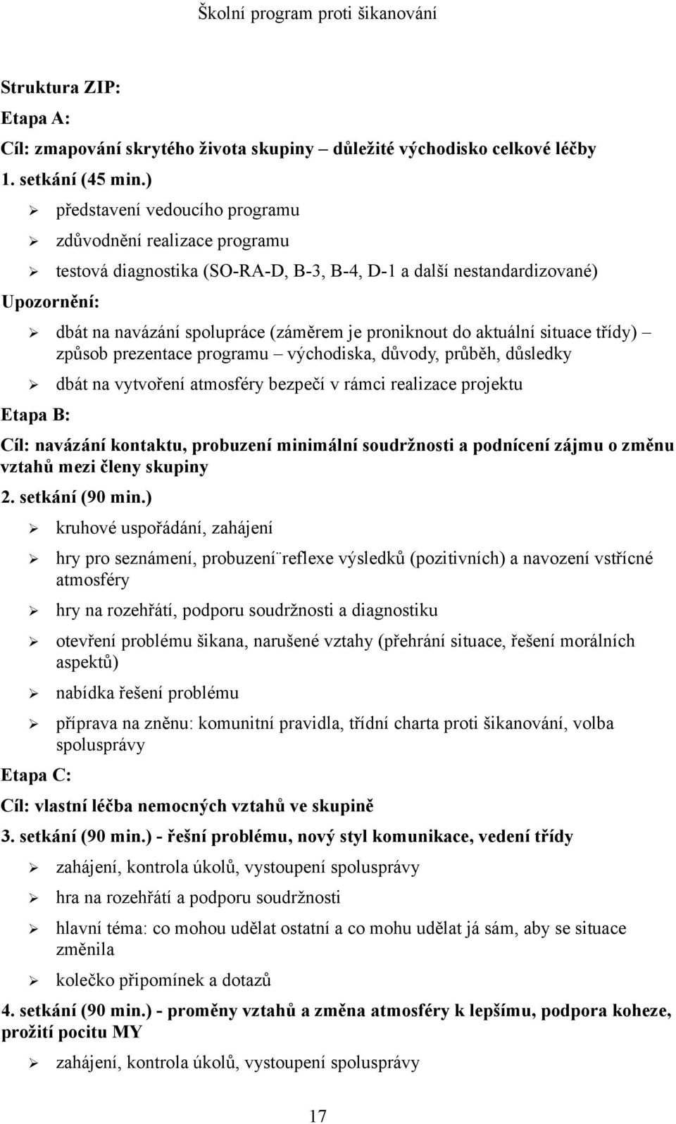 aktuální situace třídy) způsob prezentace programu východiska, důvody, průběh, důsledky Etapa B: dbát na vytvoření atmosféry bezpečí v rámci realizace projektu Cíl: navázání kontaktu, probuzení