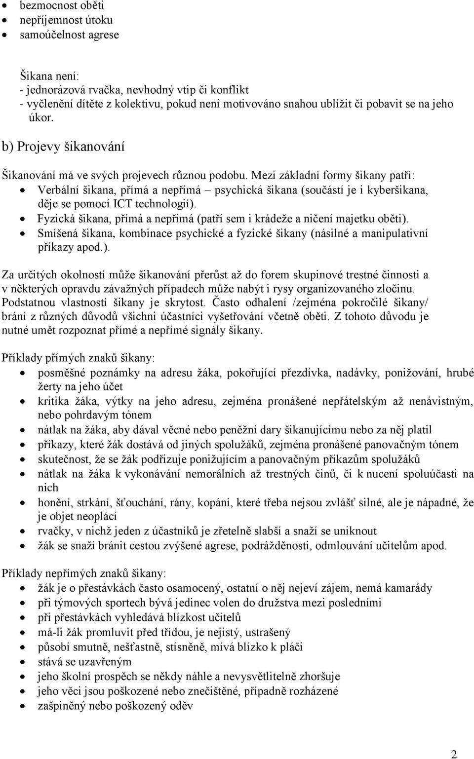 Mezi základní formy šikany patří: Verbální šikana, přímá a nepřímá psychická šikana (součástí je i kyberšikana, děje se pomocí ICT technologií).