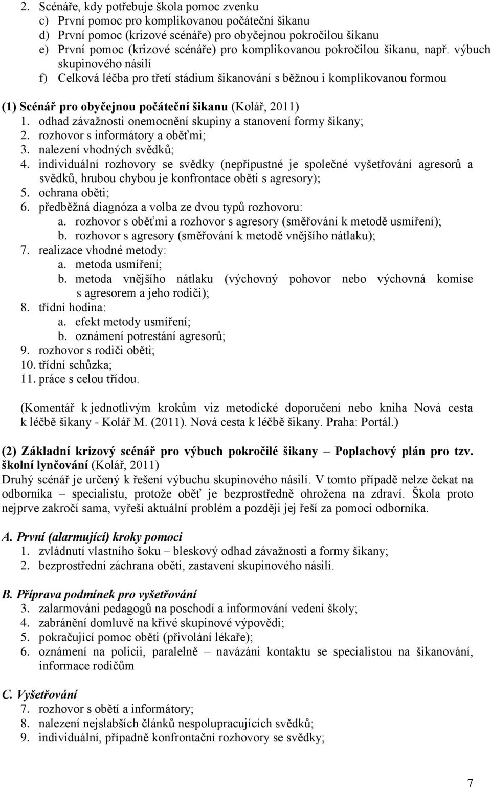 výbuch skupinového násilí f) Celková léčba pro třetí stádium šikanování s běžnou i komplikovanou formou (1) Scénář pro obyčejnou počáteční šikanu (Kolář, 2011) 1.