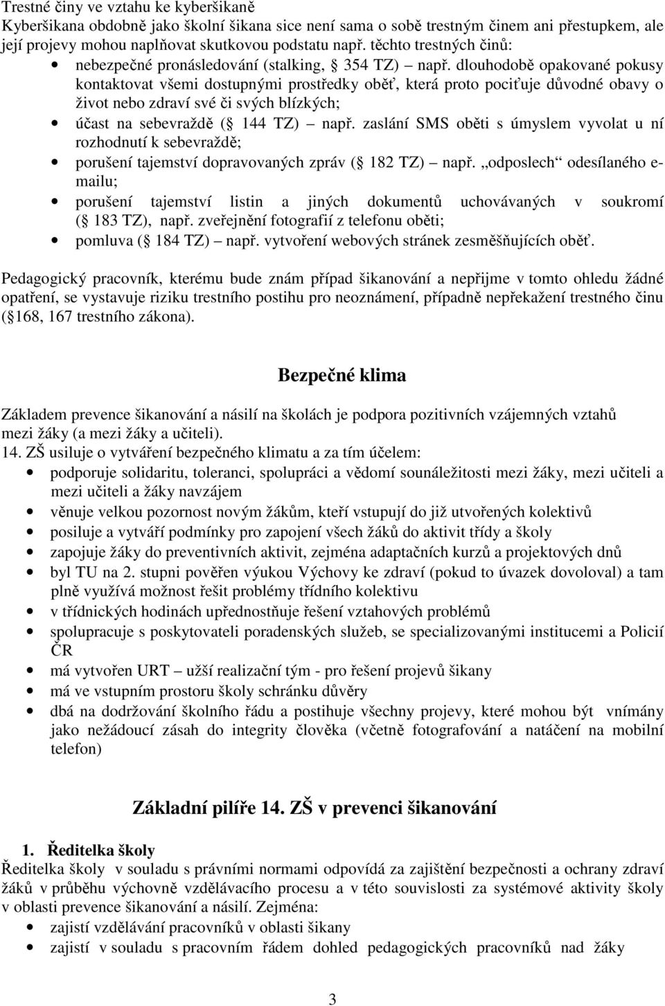 dlouhodobě opakované pokusy kontaktovat všemi dostupnými prostředky oběť, která proto pociťuje důvodné obavy o život nebo zdraví své či svých blízkých; účast na sebevraždě ( 144 TZ) např.