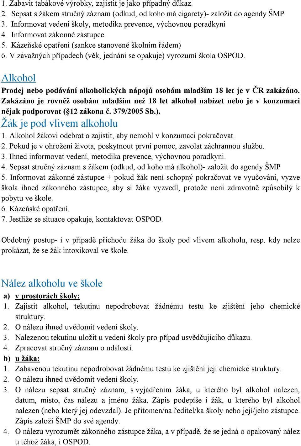 V závažných případech (věk, jednání se opakuje) vyrozumí škola OSPOD. Alkohol Prodej nebo podávání alkoholických nápojů osobám mladším 18 let je v ČR zakázáno.