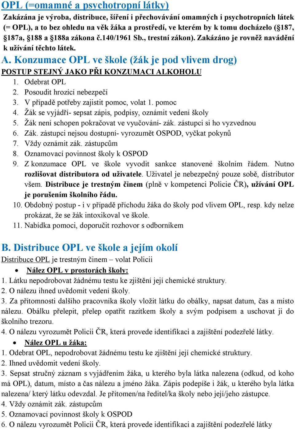 Konzumace OPL ve škole (žák je pod vlivem drog) POSTUP STEJNÝ JAKO PŘI KONZUMACI ALKOHOLU 1. Odebrat OPL 2. Posoudit hrozící nebezpečí 3. V případě potřeby zajistit pomoc, volat 1. pomoc 4.