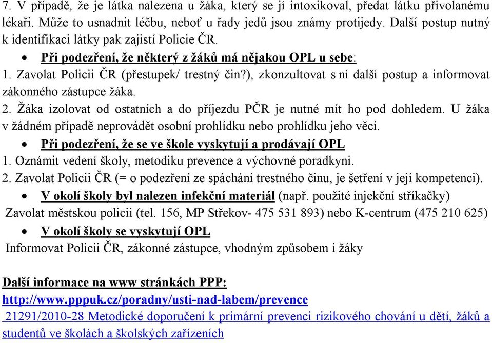 ), zkonzultovat s ní další postup a informovat zákonného zástupce žáka. 2. Žáka izolovat od ostatních a do příjezdu PČR je nutné mít ho pod dohledem.