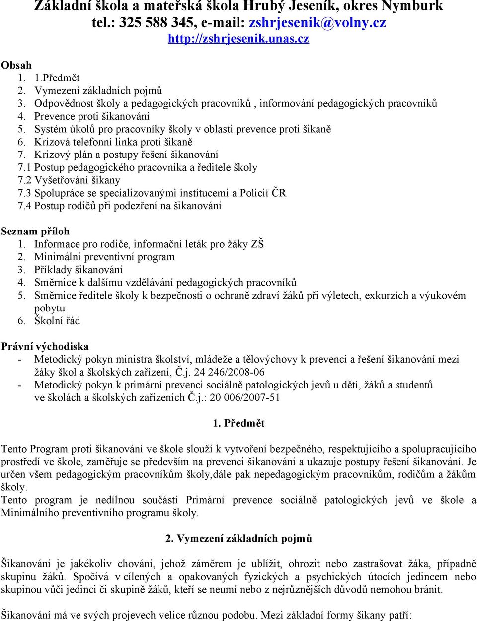 Krizová telefonní linka proti šikaně 7. Krizový plán a postupy řešení šikanování 7.1 Postup pedagogického pracovníka a ředitele školy 7.2 Vyšetřování šikany 7.