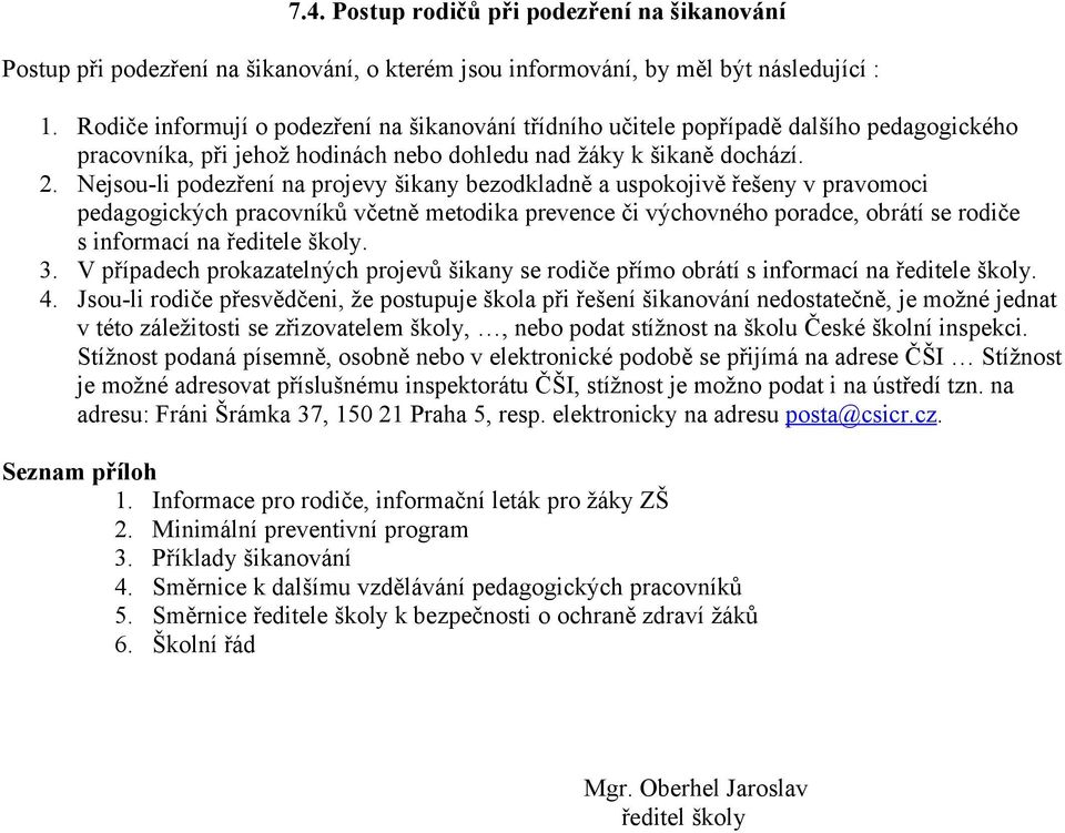 Nejsou-li podezření na projevy šikany bezodkladně a uspokojivě řešeny v pravomoci pedagogických pracovníků včetně metodika prevence či výchovného poradce, obrátí se rodiče s informací na ředitele