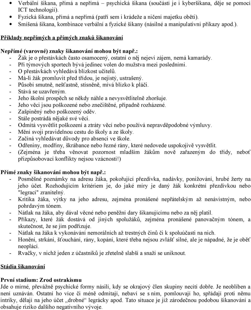 : - Žák je o přestávkách často osamocený, ostatní o něj nejeví zájem, nemá kamarády. - Při týmových sportech bývá jedinec volen do mužstva mezi posledními. - O přestávkách vyhledává blízkost učitelů.