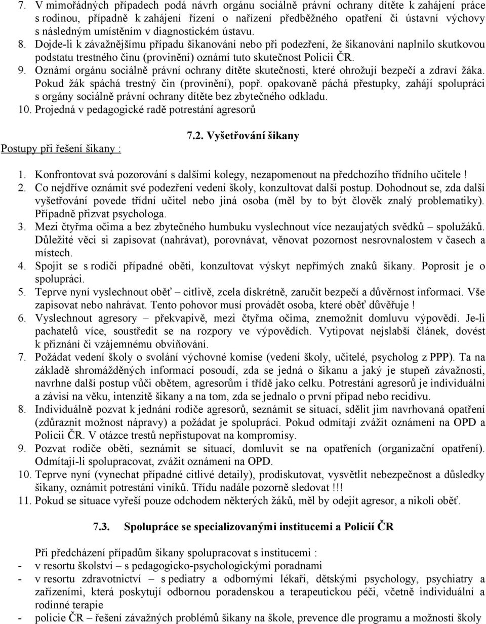 Dojde-li k závažnějšímu případu šikanování nebo při podezření, že šikanování naplnilo skutkovou podstatu trestného činu (provinění) oznámí tuto skutečnost Policii ČR. 9.