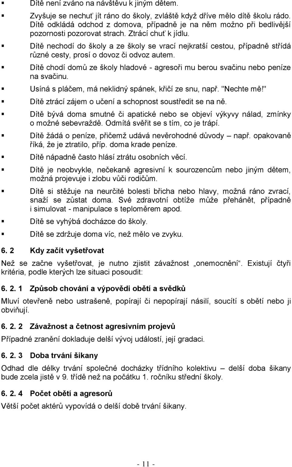 Dítě nechodí do školy a ze školy se vrací nejkratší cestou, případně střídá různé cesty, prosí o dovoz či odvoz autem.