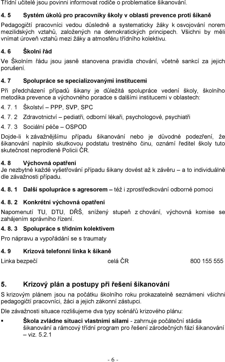 principech. Všichni by měli vnímat úroveň vztahů mezi žáky a atmosféru třídního kolektivu. 4.