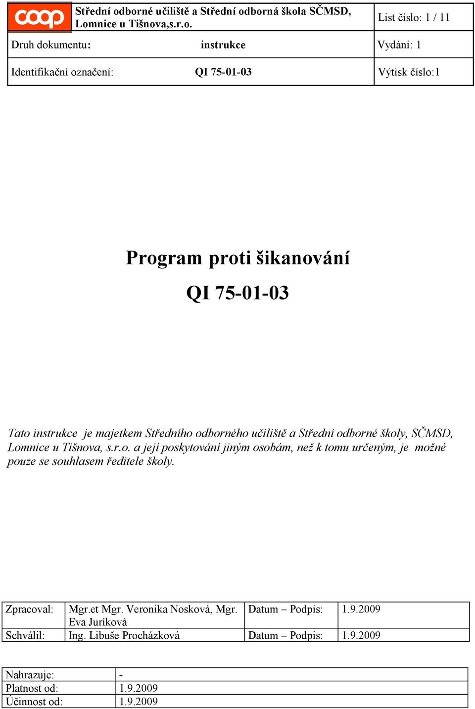 osobám, než k tomu určeným, je možné pouze se souhlasem ředitele školy. Zpracoval: Mgr.et Mgr. Veronika Nosková, Mgr.