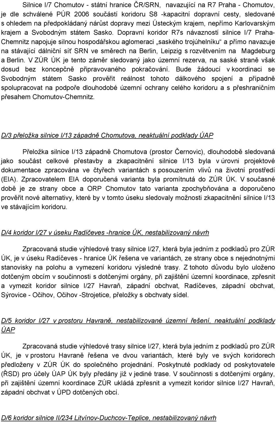 Dopravní koridor R7s návazností silnice I/7 Praha- Chemnitz napojuje silnou hospodářskou aglomeraci saského trojúhelníku a přímo navazuje na stávající dálniční síť SRN ve směrech na Berlin, Leipzig s