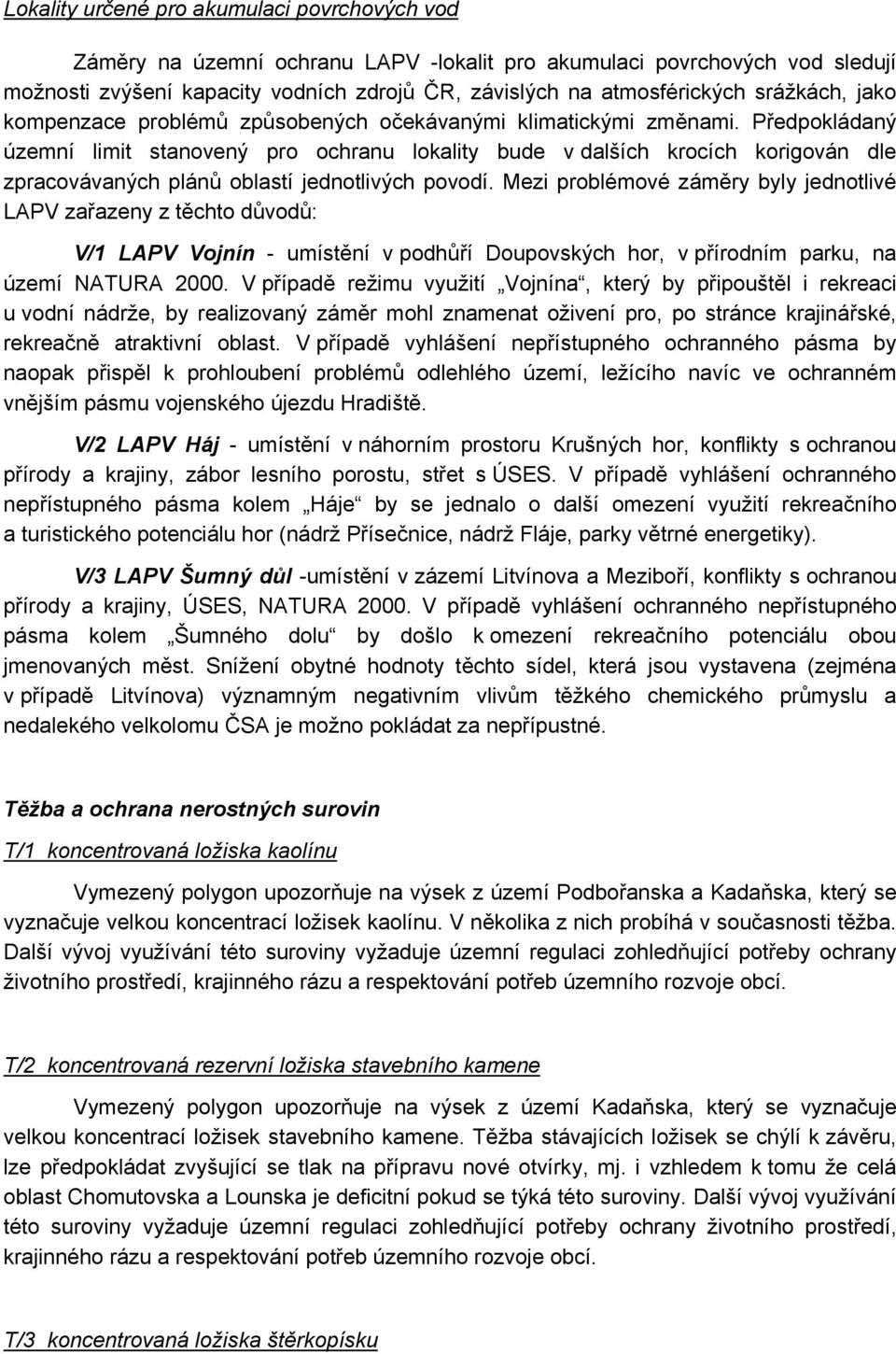 Předpokládaný územní limit stanovený pro ochranu lokality bude v dalších krocích korigován dle zpracovávaných plánů oblastí jednotlivých povodí.