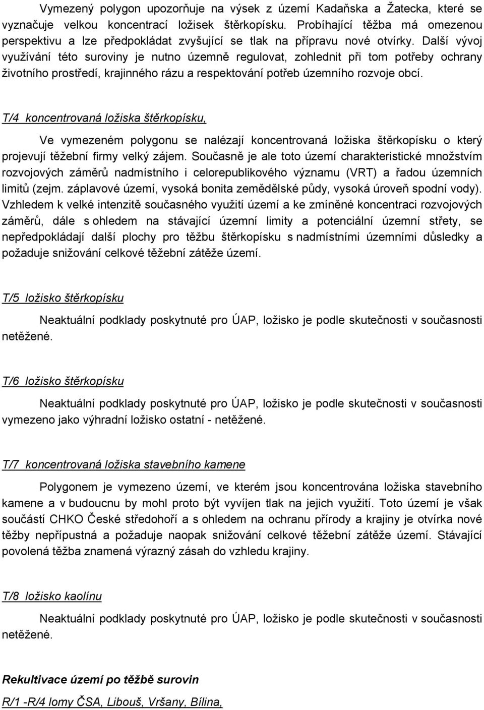 Další vývoj využívání této suroviny je nutno územně regulovat, zohlednit při tom potřeby ochrany životního prostředí, krajinného rázu a respektování potřeb územního rozvoje obcí.