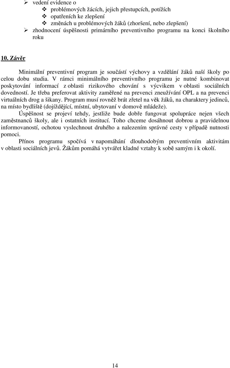 V rámci minimálního preventivního programu je nutné kombinovat poskytování informací z oblasti rizikového chování s výcvikem v oblasti sociálních dovedností.