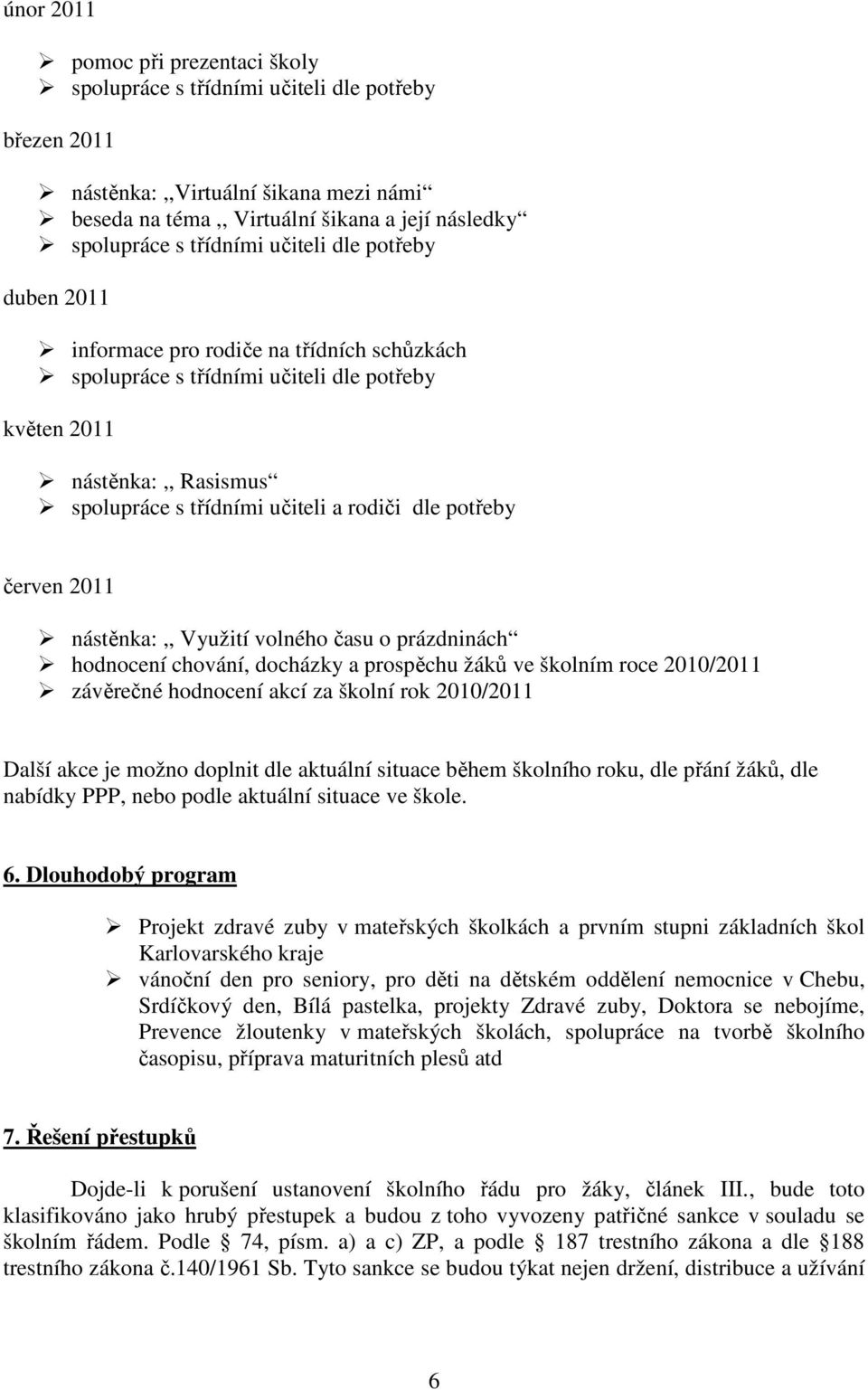 dle potřeby červen 2011 nástěnka:,, Využití volného času o prázdninách hodnocení chování, docházky a prospěchu žáků ve školním roce 2010/2011 závěrečné hodnocení akcí za školní rok 2010/2011 Další