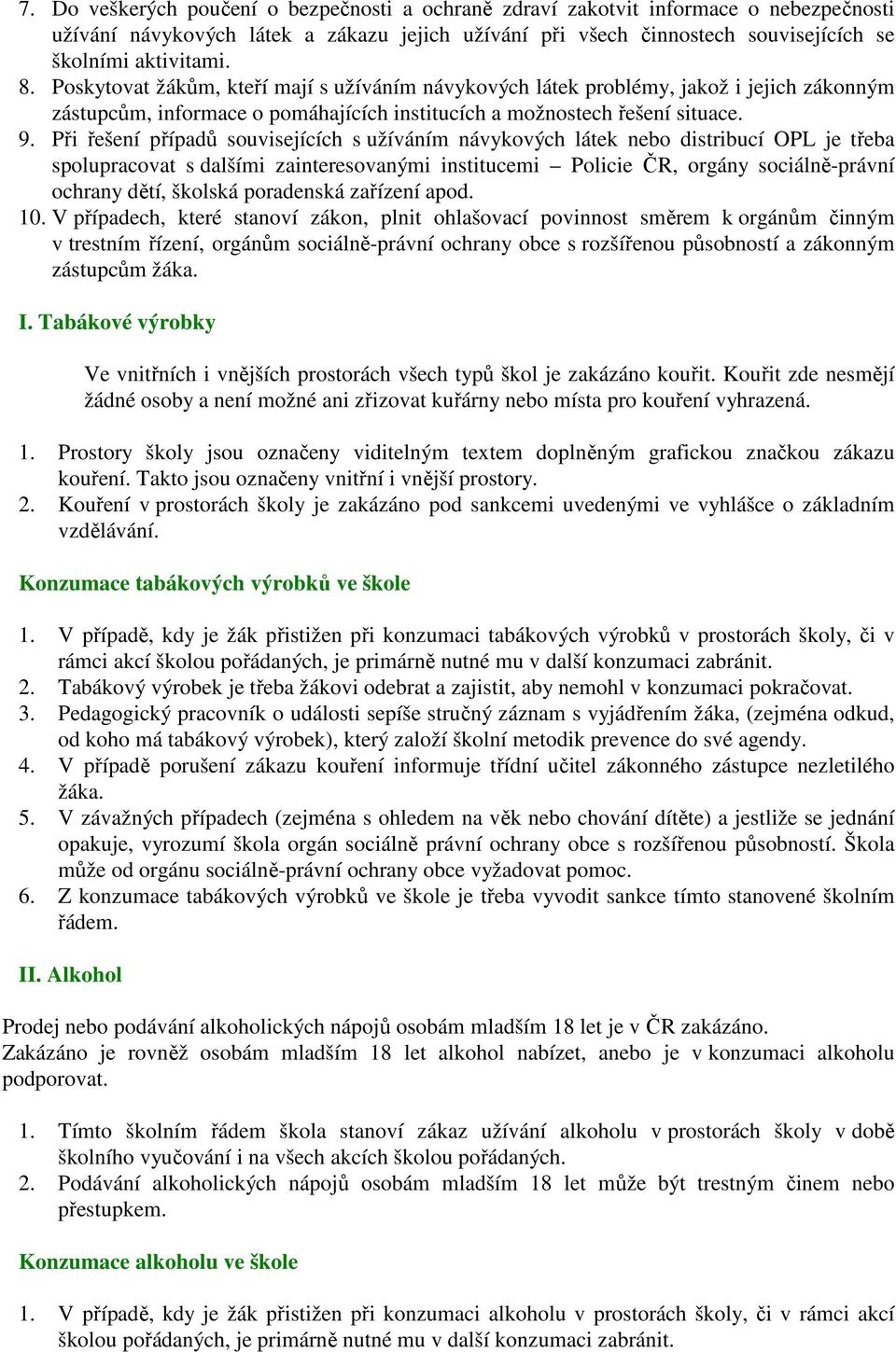 Při řešení případů souvisejících s užíváním návykových látek nebo distribucí OPL je třeba spolupracovat s dalšími zainteresovanými institucemi Policie ČR, orgány sociálně-právní ochrany dětí, školská