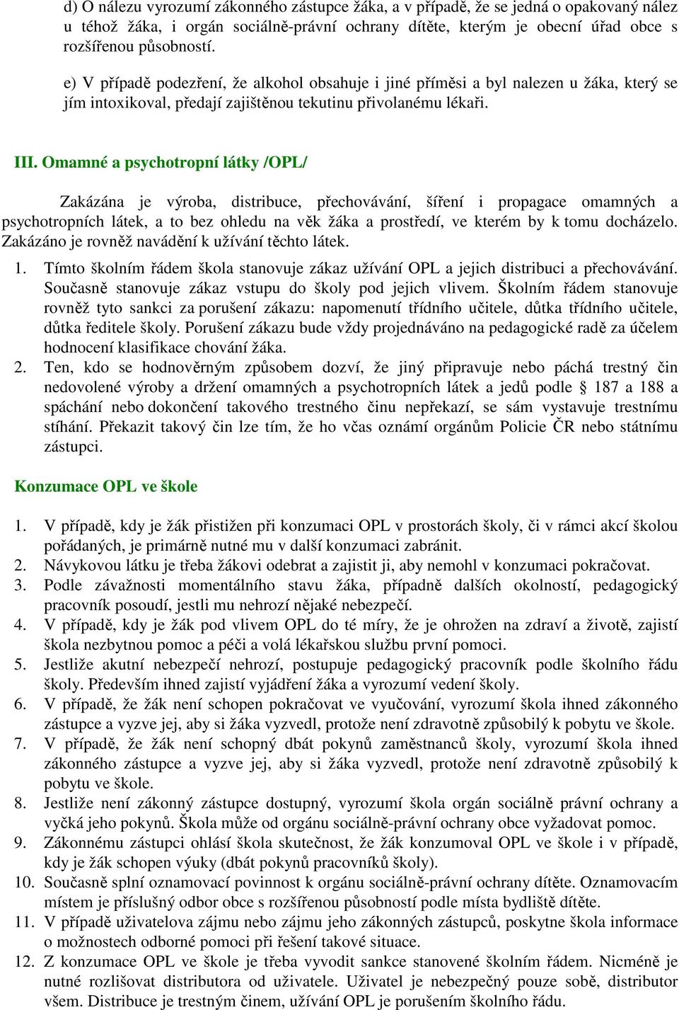 Omamné a psychotropní látky /OPL/ Zakázána je výroba, distribuce, přechovávání, šíření i propagace omamných a psychotropních látek, a to bez ohledu na věk žáka a prostředí, ve kterém by k tomu