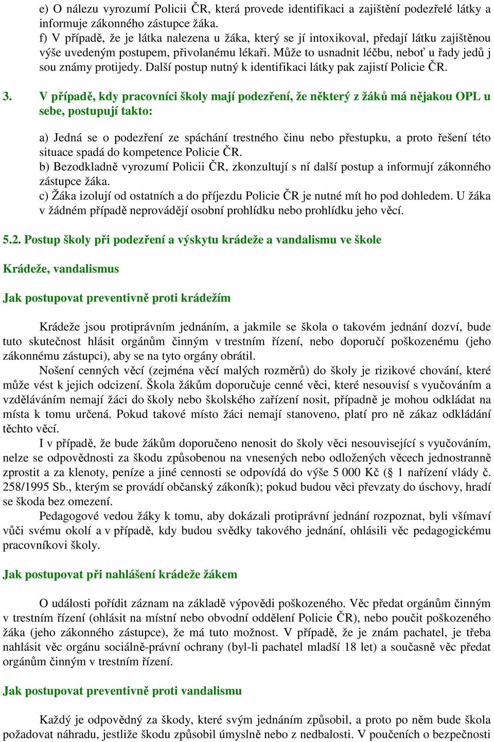 Může to usnadnit léčbu, neboť u řady jedů j sou známy protijedy. Další postup nutný k identifikaci látky pak zajistí Policie ČR. 3.