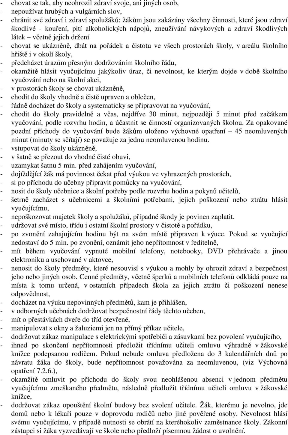 školního hřiště i v okolí školy, - předcházet úrazům přesným dodržováním školního řádu, - okamžitě hlásit vyučujícímu jakýkoliv úraz, či nevolnost, ke kterým dojde v době školního vyučování nebo na