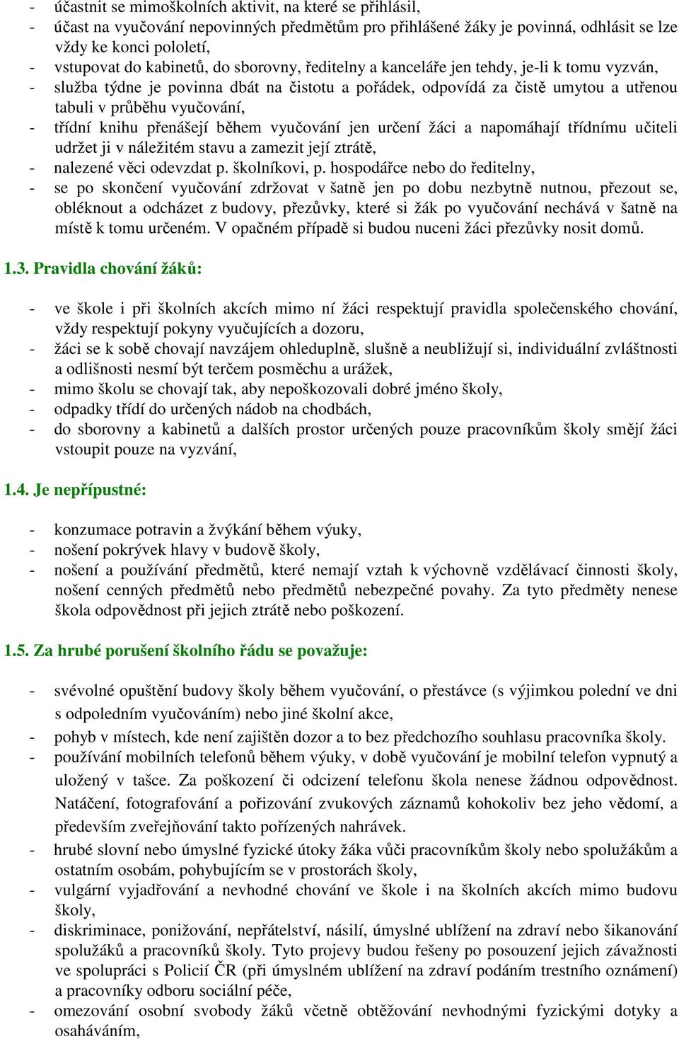 přenášejí během vyučování jen určení žáci a napomáhají třídnímu učiteli udržet ji v náležitém stavu a zamezit její ztrátě, - nalezené věci odevzdat p. školníkovi, p.