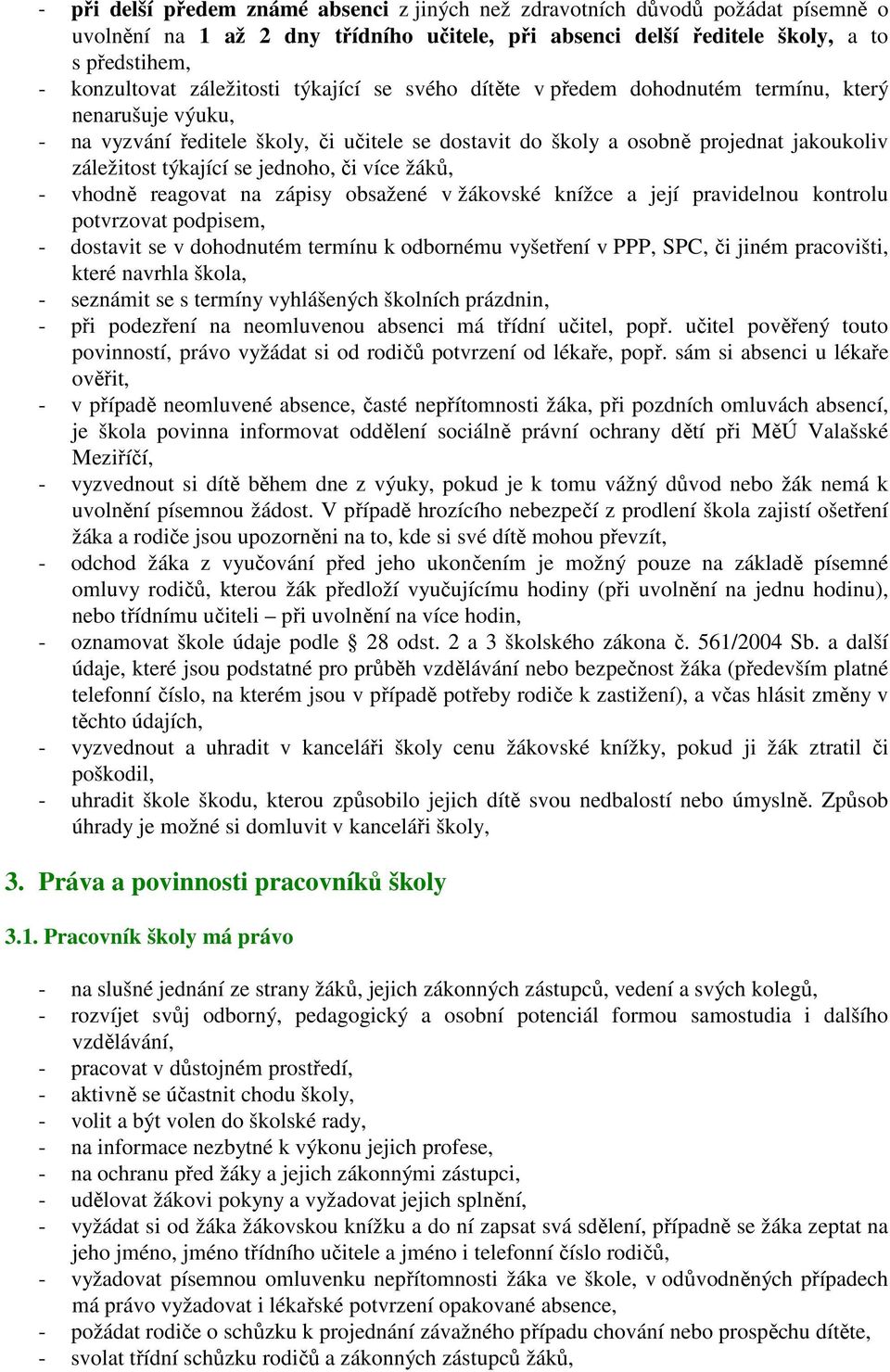 týkající se jednoho, či více žáků, - vhodně reagovat na zápisy obsažené v žákovské knížce a její pravidelnou kontrolu potvrzovat podpisem, - dostavit se v dohodnutém termínu k odbornému vyšetření v