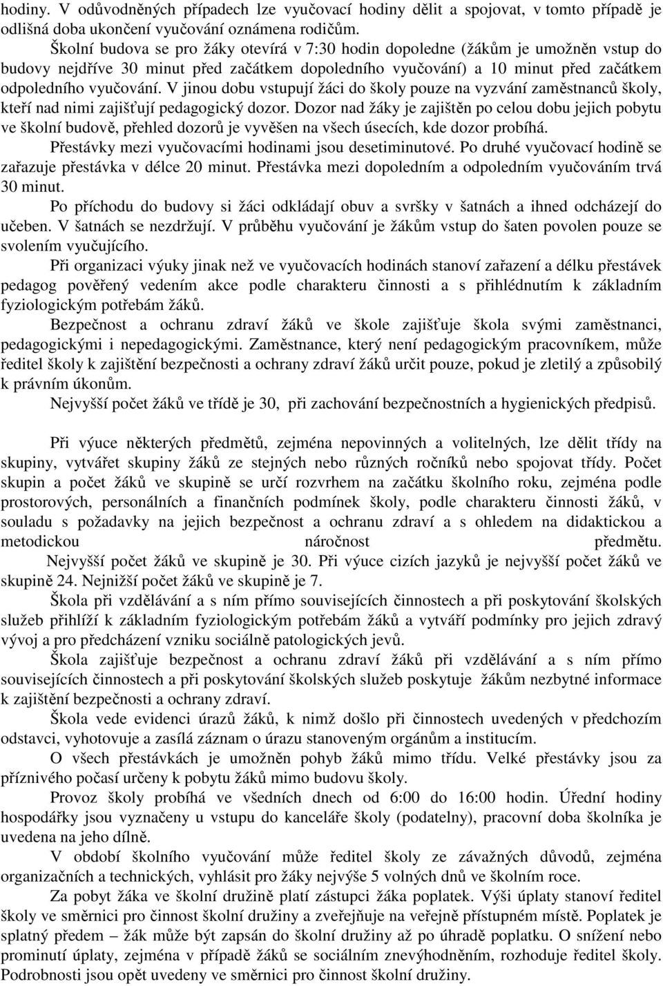 V jinou dobu vstupují žáci do školy pouze na vyzvání zaměstnanců školy, kteří nad nimi zajišťují pedagogický dozor.