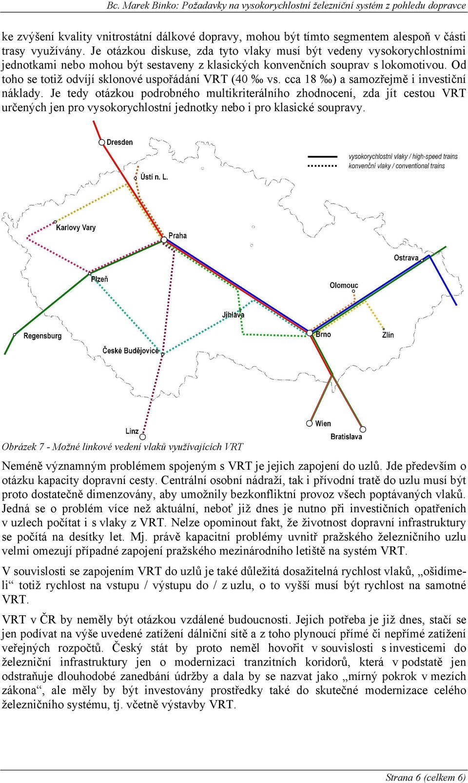 Od toho se totiž odvíjí sklonové uspořádání VRT (40 vs. cca 18 ) a samozřejmě i investiční náklady.