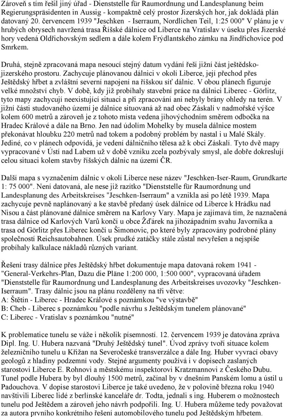 sedlem a dále kolem Frýdlantského zámku na Jindřichovice pod Smrkem. Druhá, stejně zpracovaná mapa nesoucí stejný datum vydání řeší jižní část ještědskojizerského prostoru.