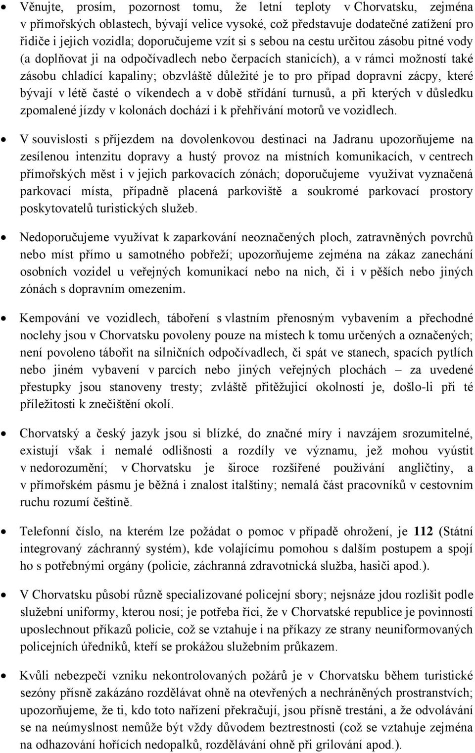 dopravní zácpy, které bývají v létě časté o víkendech a v době střídání turnusů, a při kterých v důsledku zpomalené jízdy v kolonách dochází i k přehřívání motorů ve vozidlech.