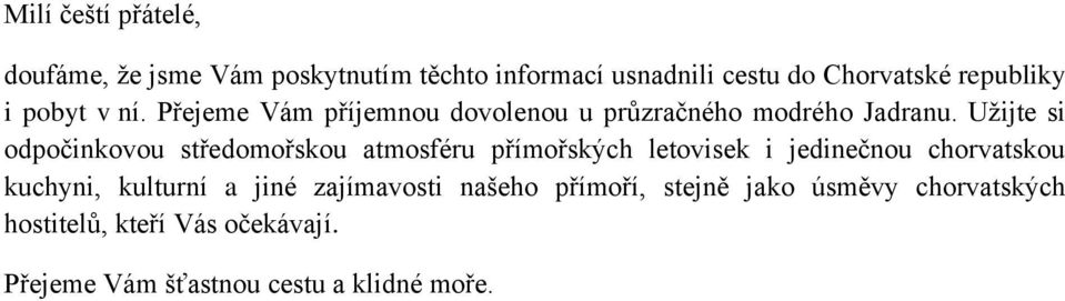 Užijte si odpočinkovou středomořskou atmosféru přímořských letovisek i jedinečnou chorvatskou kuchyni,