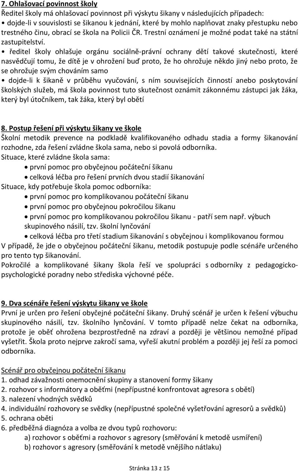 ředitel školy ohlašuje orgánu sociálně-právní ochrany dětí takové skutečnosti, které nasvědčují tomu, že dítě je v ohrožení buď proto, že ho ohrožuje někdo jiný nebo proto, že se ohrožuje svým