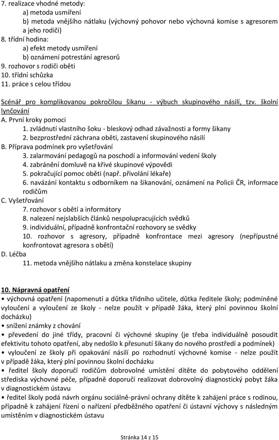 práce s celou třídou Scénář pro komplikovanou pokročilou šikanu - výbuch skupinového násilí, tzv. školní lynčování A. První kroky pomoci 1.