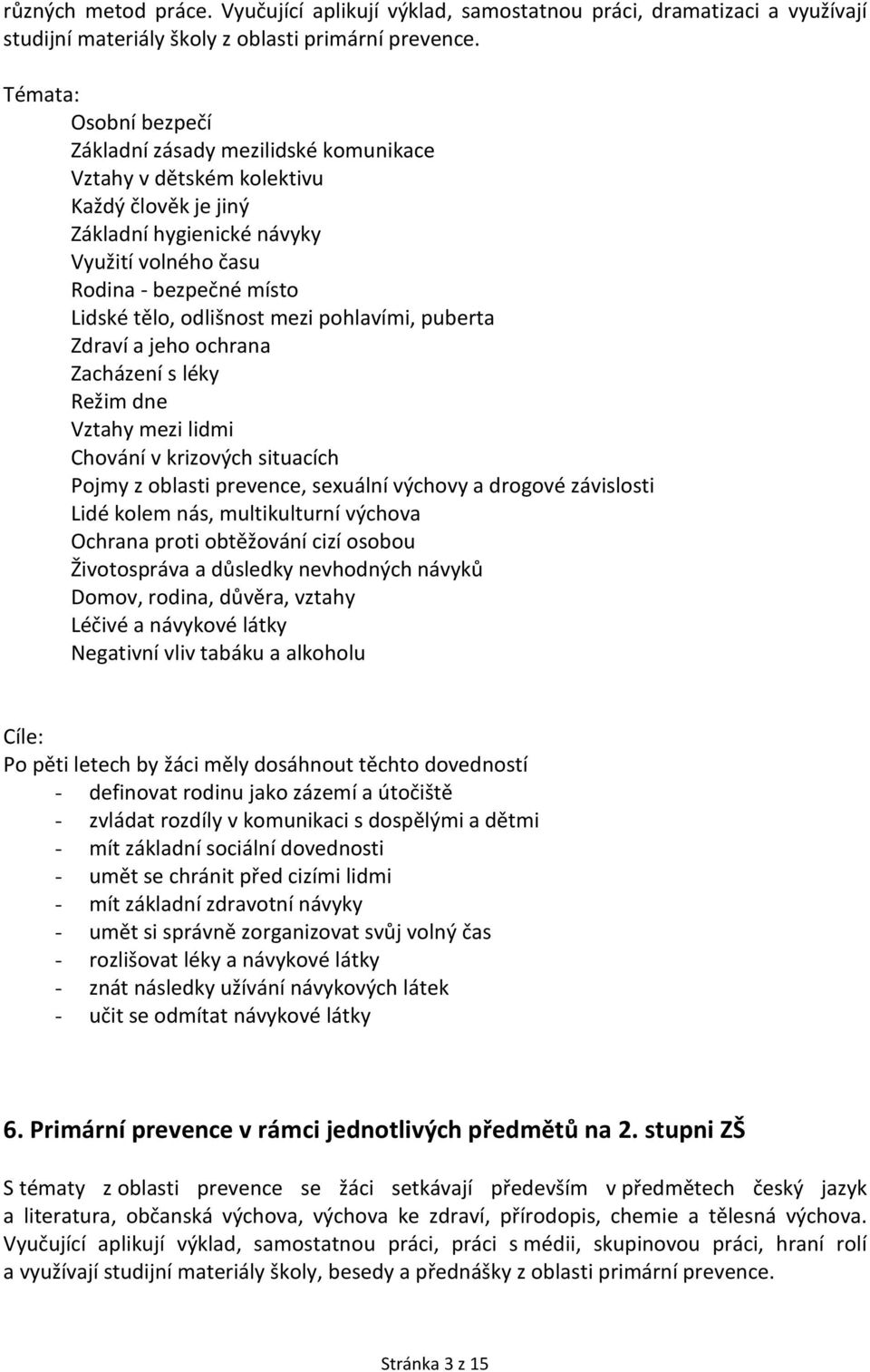 odlišnost mezi pohlavími, puberta Zdraví a jeho ochrana Zacházení s léky Režim dne Vztahy mezi lidmi Chování v krizových situacích Pojmy z oblasti prevence, sexuální výchovy a drogové závislosti Lidé