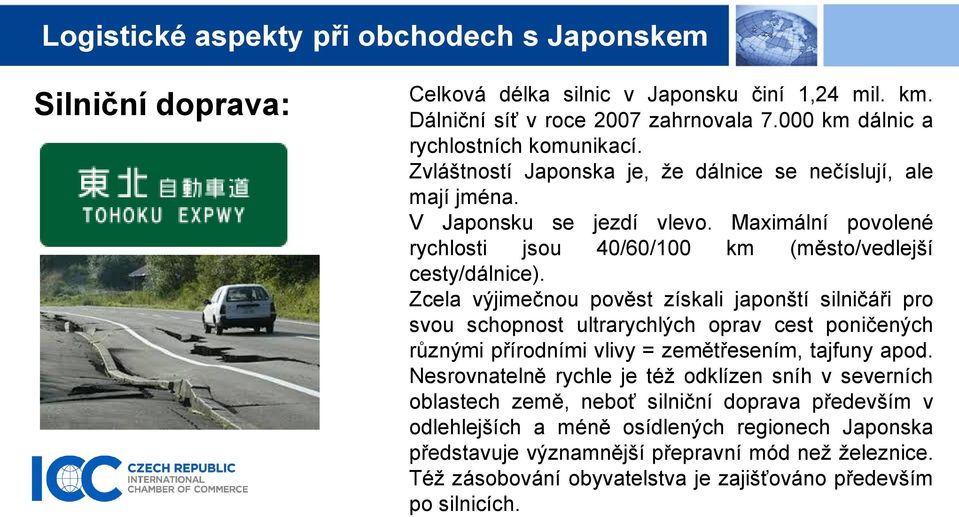 Zcela výjimečnou pověst získali japonští silničáři pro svou schopnost ultrarychlých oprav cest poničených různými přírodními vlivy = zemětřesením, tajfuny apod.