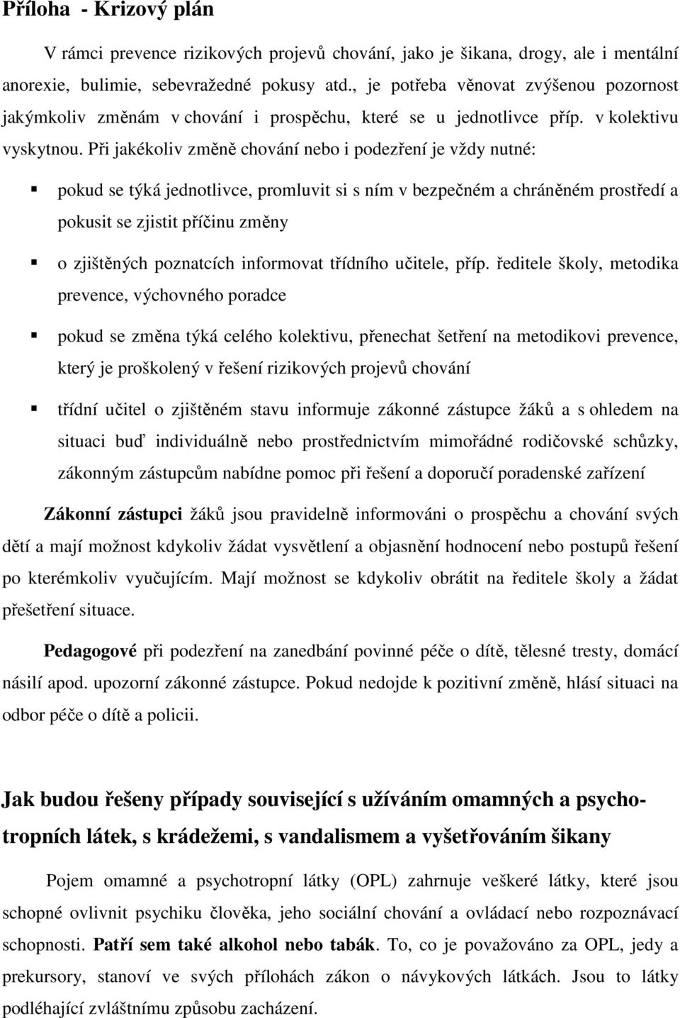 Při jakékoliv změně chování nebo i podezření je vždy nutné: pokud se týká jednotlivce, promluvit si s ním v bezpečném a chráněném prostředí a pokusit se zjistit příčinu změny o zjištěných poznatcích