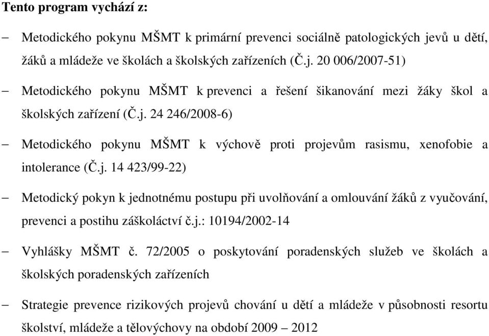 j. 14 423/99-22) Metodický pokyn k jednotnému postupu při uvolňování a omlouvání žáků z vyučování, prevenci a postihu záškoláctví č.j.: 10194/2002-14 Vyhlášky MŠMT č.