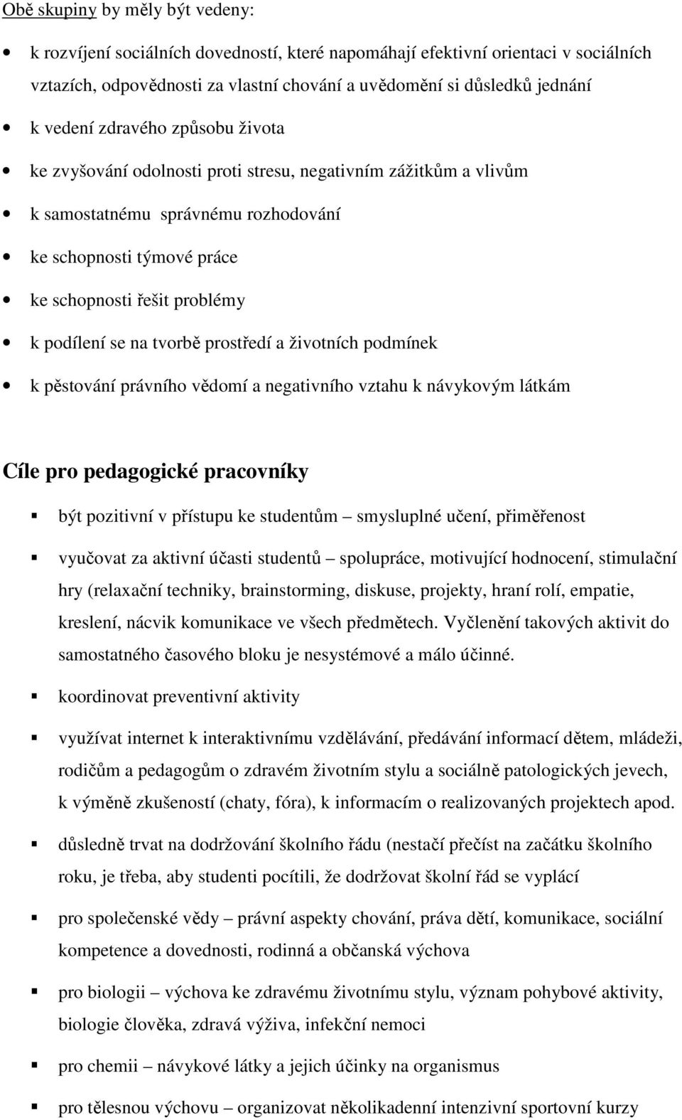 tvorbě prostředí a životních podmínek k pěstování právního vědomí a negativního vztahu k návykovým látkám Cíle pro pedagogické pracovníky být pozitivní v přístupu ke studentům smysluplné učení,