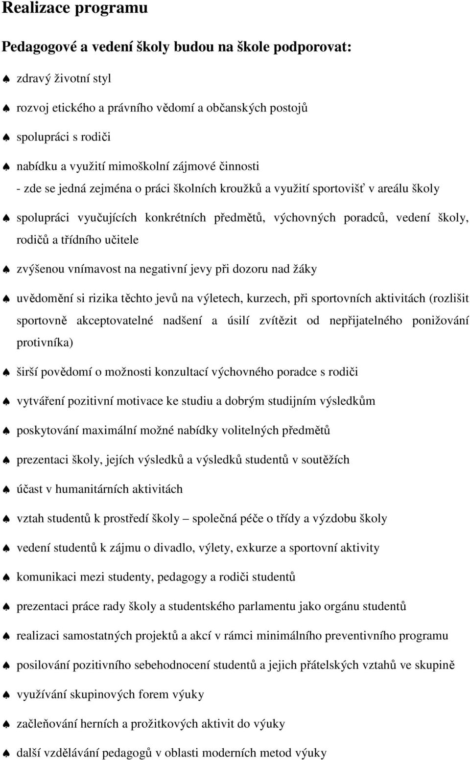 učitele zvýšenou vnímavost na negativní jevy při dozoru nad žáky uvědomění si rizika těchto jevů na výletech, kurzech, při sportovních aktivitách (rozlišit sportovně akceptovatelné nadšení a úsilí