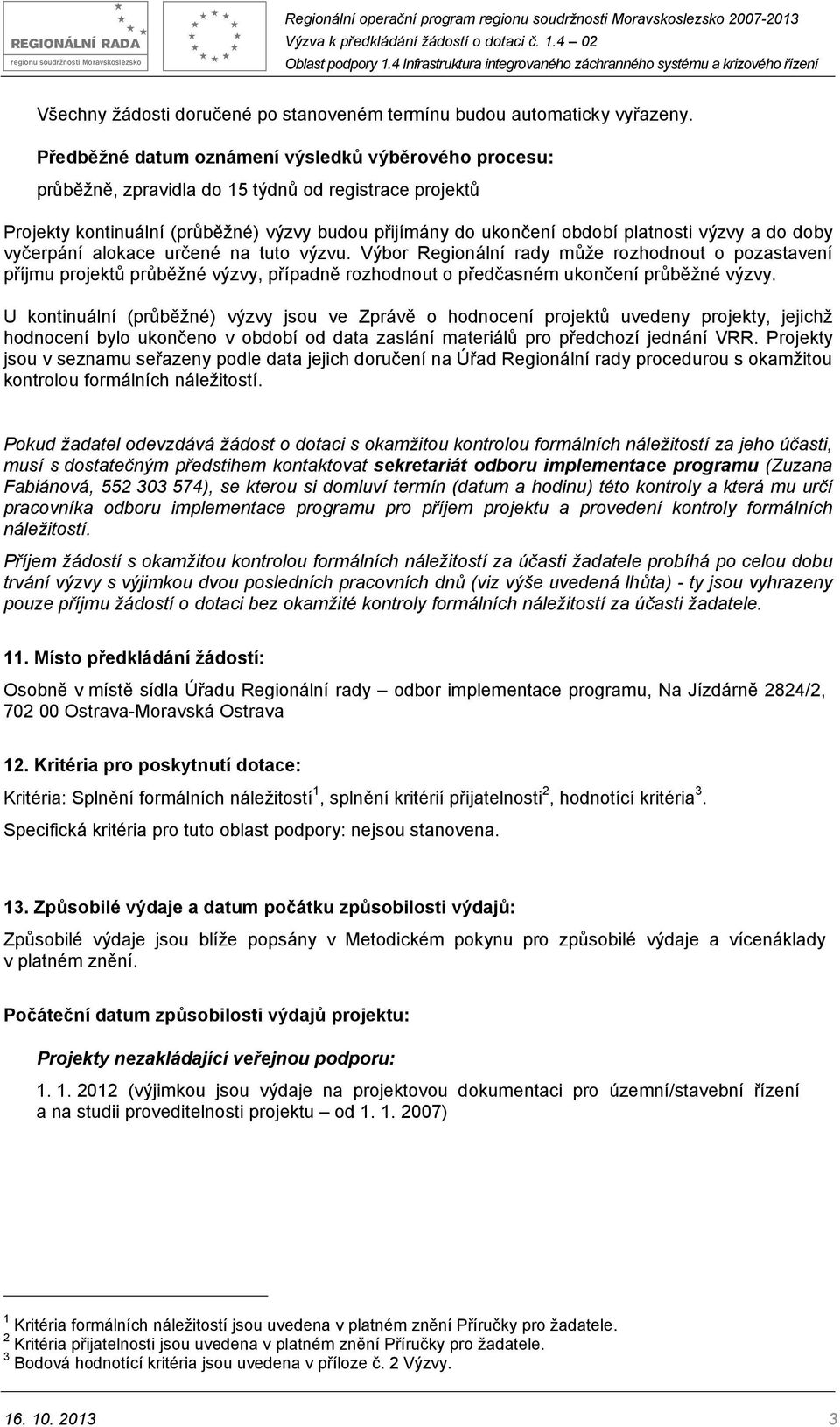 do doby vyčerpání alokace určené na tuto výzvu. Výbor Regionální rady může rozhodnout o pozastavení příjmu projektů průběžné výzvy, případně rozhodnout o předčasném ukončení průběžné výzvy.