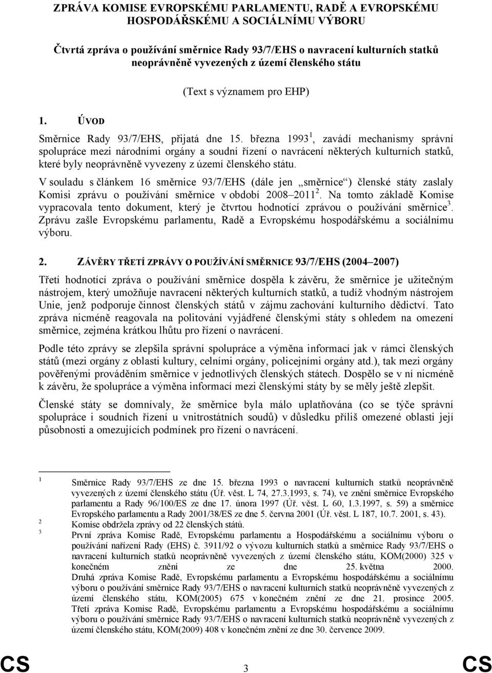 března 1993 1, zavádí mechanismy správní spolupráce mezi národními orgány a soudní řízení o navrácení některých kulturních statků, které byly neoprávněně vyvezeny z území členského státu.