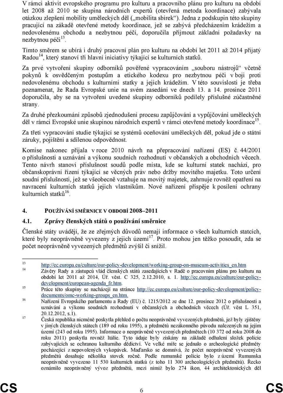 Jedna z podskupin této skupiny pracující na zákadě otevřené metody koordinace, jež se zabývá předcházením krádežím a nedovolenému obchodu a nezbytnou péčí, doporučila přijmout základní požadavky na