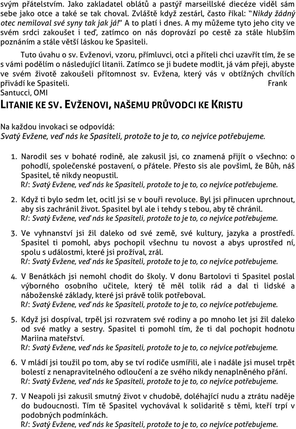 Evženovi, vzoru, přímluvci, otci a příteli chci uzavřít tím, že se s vámi podělím o následující litanii. Zatímco se ji budete modlit, já vám přeji, abyste ve svém životě zakoušeli přítomnost sv.