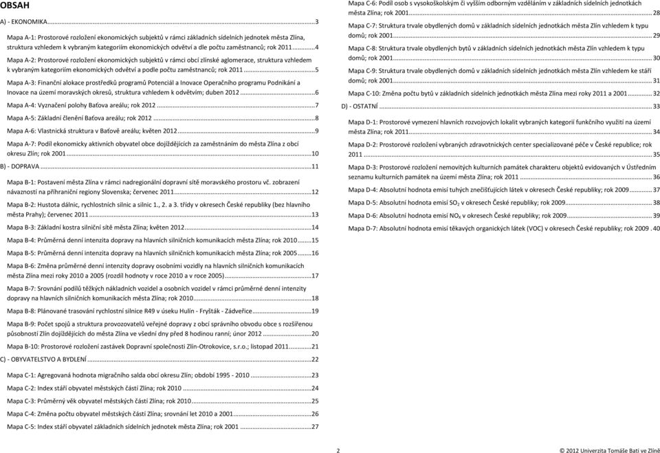 2011... 4 Mapa A-2: Prostorové rozložení ekonomických subjektů v rámci obcí zlínské aglomerace, struktura vzhledem k vybraným kategoriím ekonomických odvětví a podle počtu zaměstnanců; rok 2011.