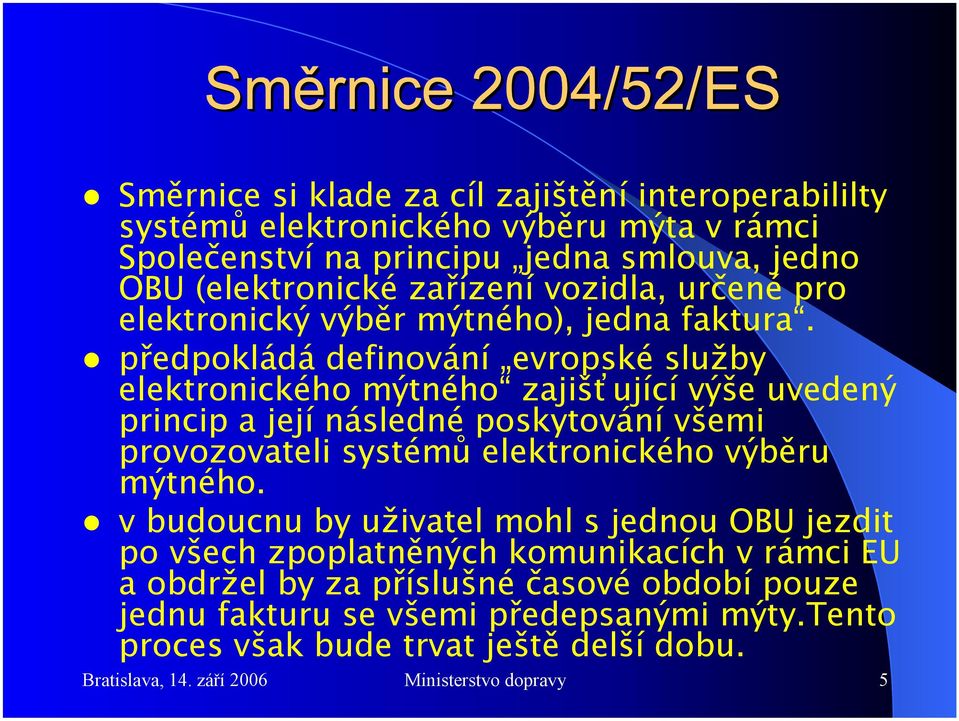 předpokládá definování evropské služby elektronického mýtného zajišťující výše uvedený princip a její následné poskytování všemi provozovateli systémů elektronického výběru