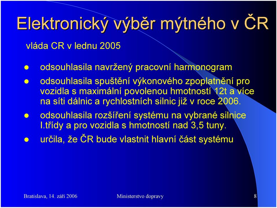 již v roce 2006. odsouhlasila rozšíření systému na vybrané silnice I.