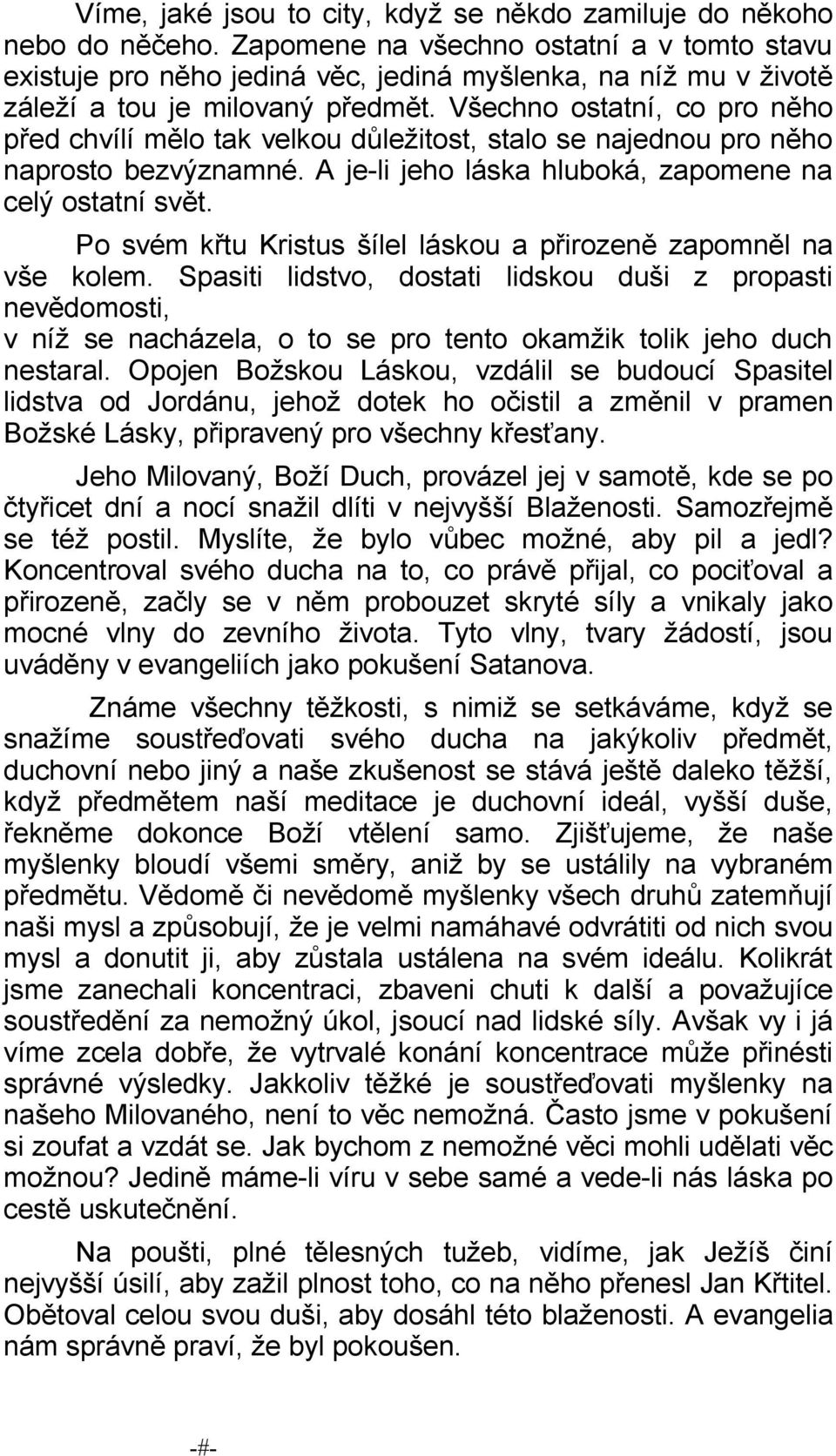 Všechno ostatní, co pro něho před chvílí mělo tak velkou důležitost, stalo se najednou pro něho naprosto bezvýznamné. A je-li jeho láska hluboká, zapomene na celý ostatní svět.