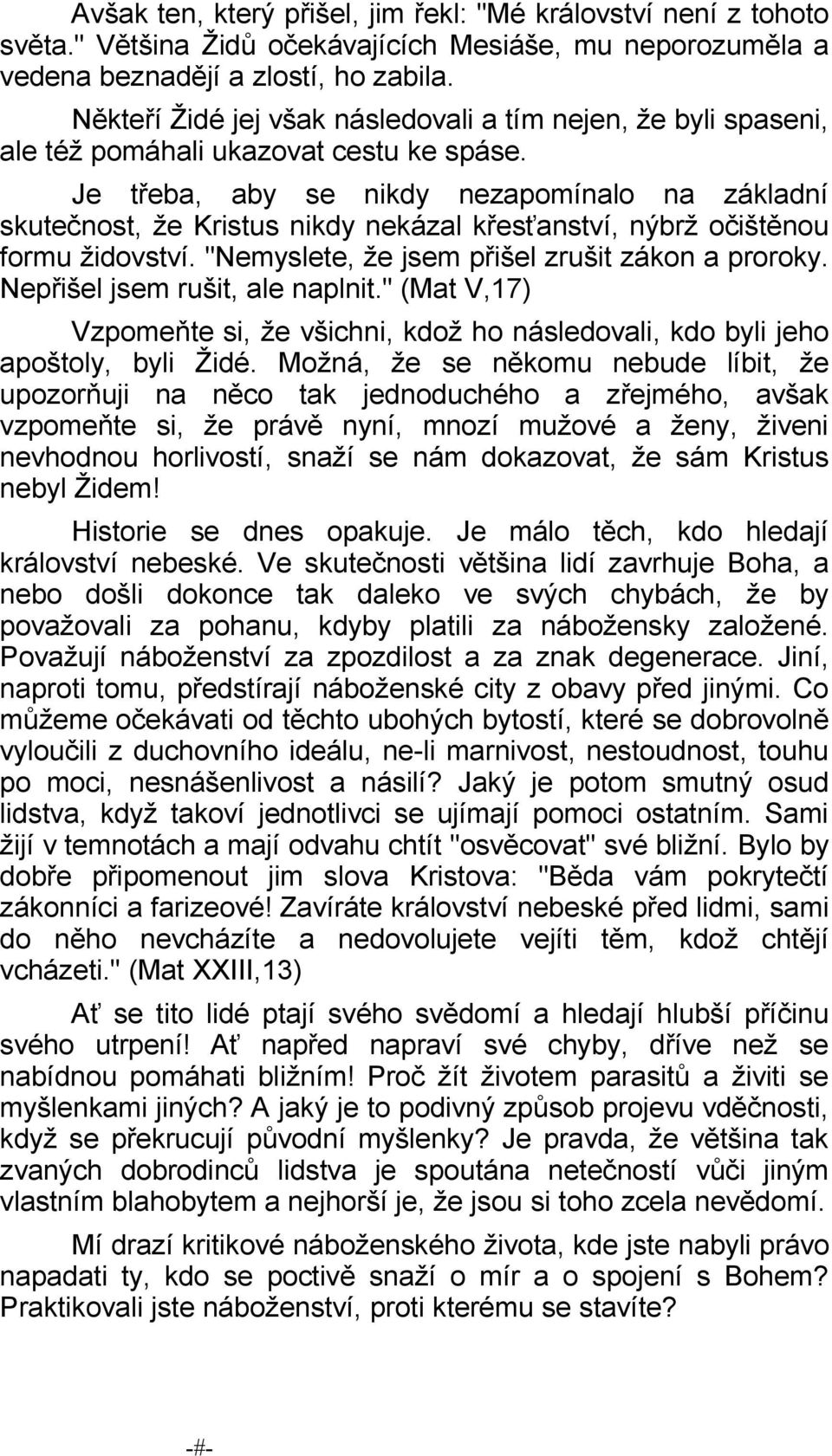 Je třeba, aby se nikdy nezapomínalo na základní skutečnost, že Kristus nikdy nekázal křesťanství, nýbrž očištěnou formu židovství. "Nemyslete, že jsem přišel zrušit zákon a proroky.