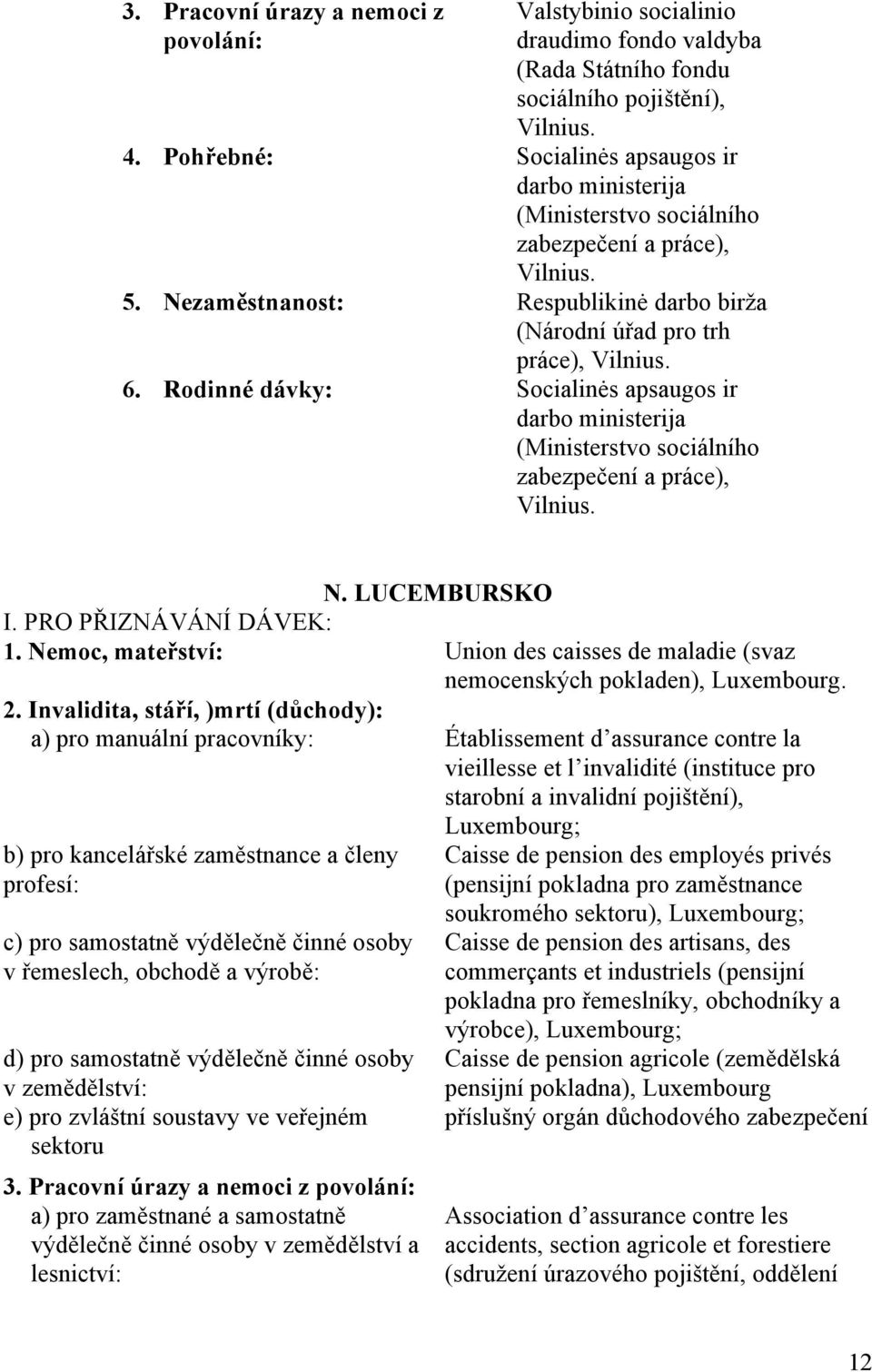 Rodinné dávky: Socialinės apsaugos ir darbo ministerija (Ministerstvo sociálního zabezpečení a práce), Vilnius. N. LUCEMBURSKO I. PRO PŘIZNÁVÁNÍ DÁVEK: 1.