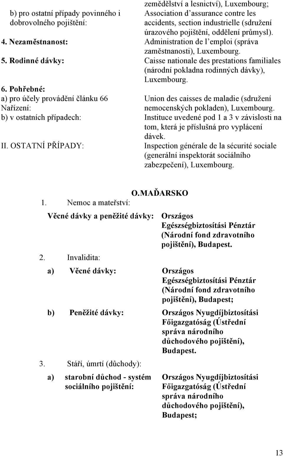 Rodinné dávky: Caisse nationale des prestations familiales (národní pokladna rodinných dávky), Luxembourg. 6.